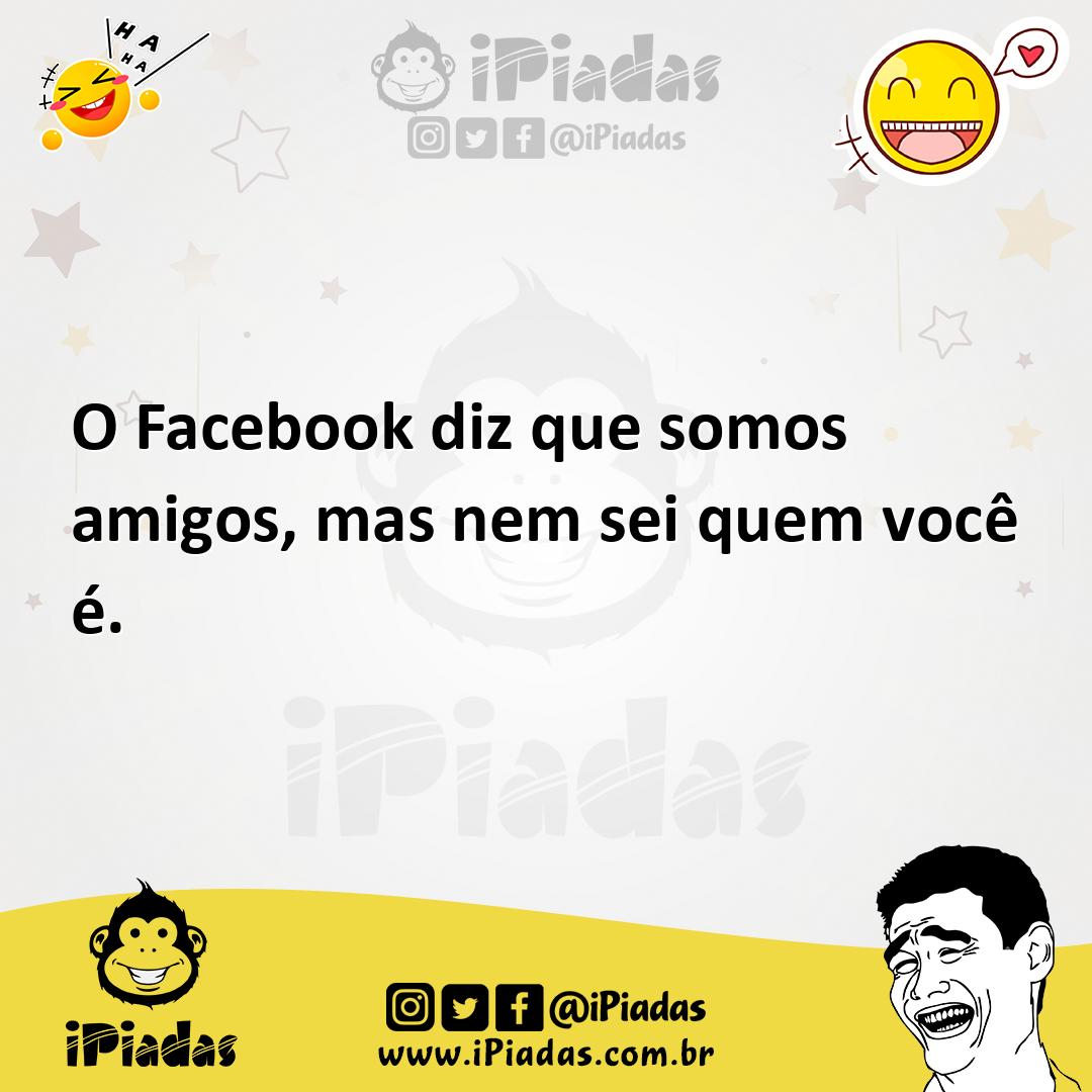 Ilustração de O Facebook diz que somos amigos, mas nem sei quem você é. no iPiadas