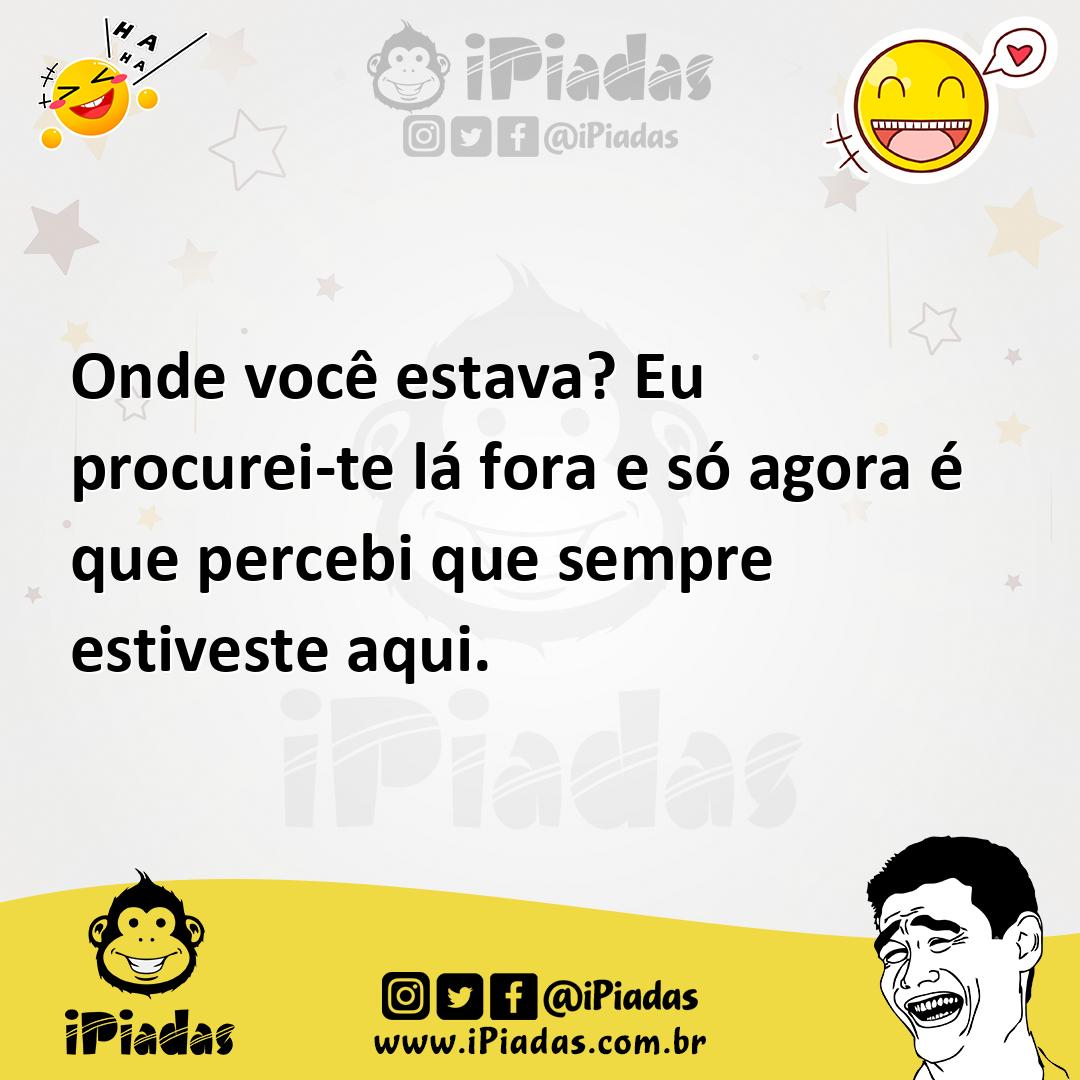 Ilustração de Onde você estava? Eu procurei-te lá fora e só agora é que percebi que... no iPiadas