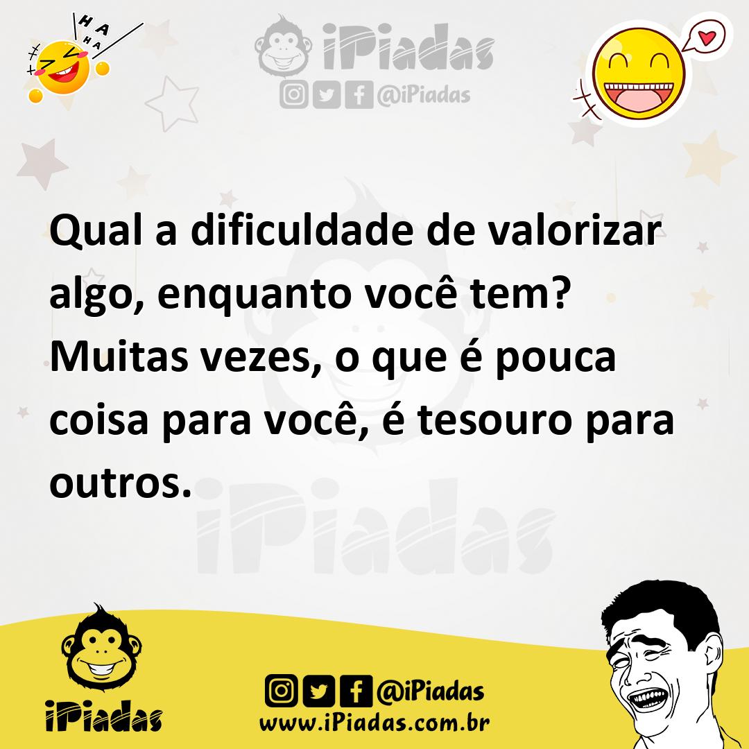Ilustração de Qual a dificuldade de valorizar algo, enquanto você tem? Muitas vezes,... no iPiadas