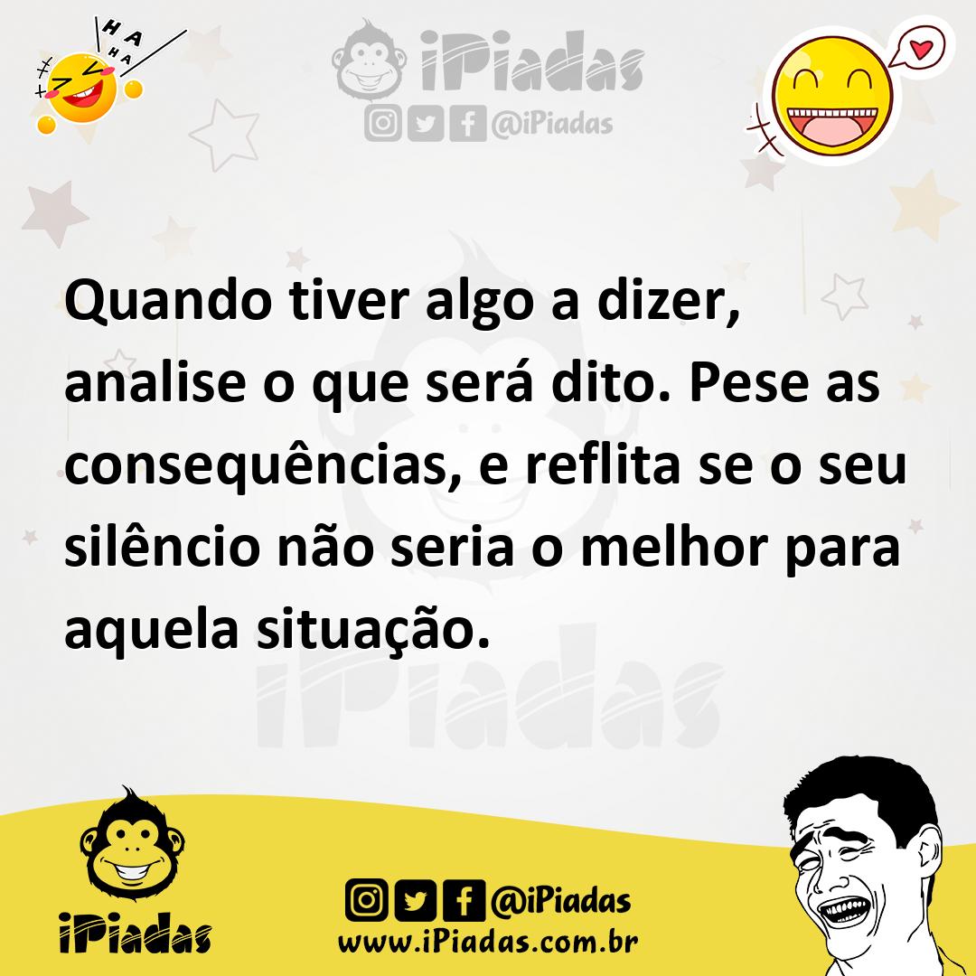 Ilustração de Quando tiver algo a dizer, analise o que será dito. Pese as consequênc... no iPiadas
