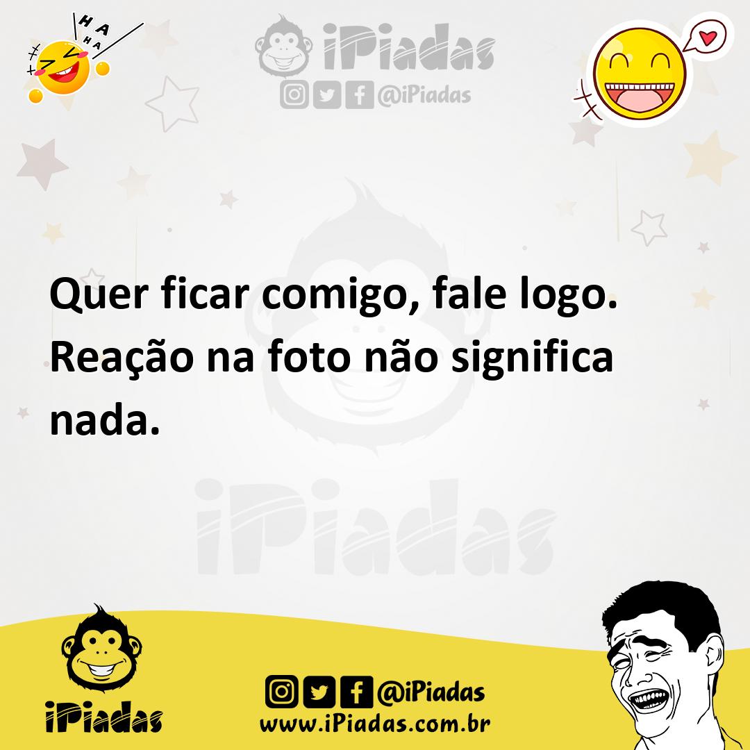 Ilustração de Quer ficar comigo, fale logo. Reação na foto não significa nada. no iPiadas
