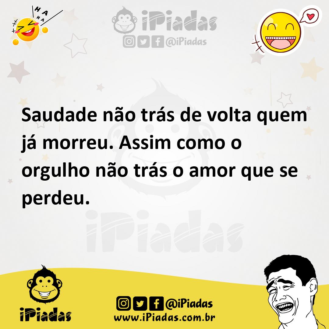 Ilustração de Saudade não trás de volta quem já morreu. Assim como o orgulho não trá... no iPiadas