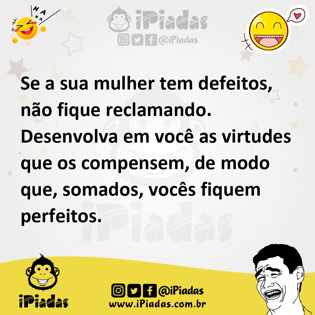 Ilustração de Se a sua mulher tem defeitos, não fique reclamando. Desenvolva em você... no iPiadas