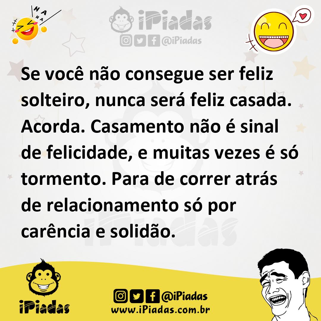 Ilustração de Se você não consegue ser feliz solteiro, nunca será feliz casada. Acor... no iPiadas