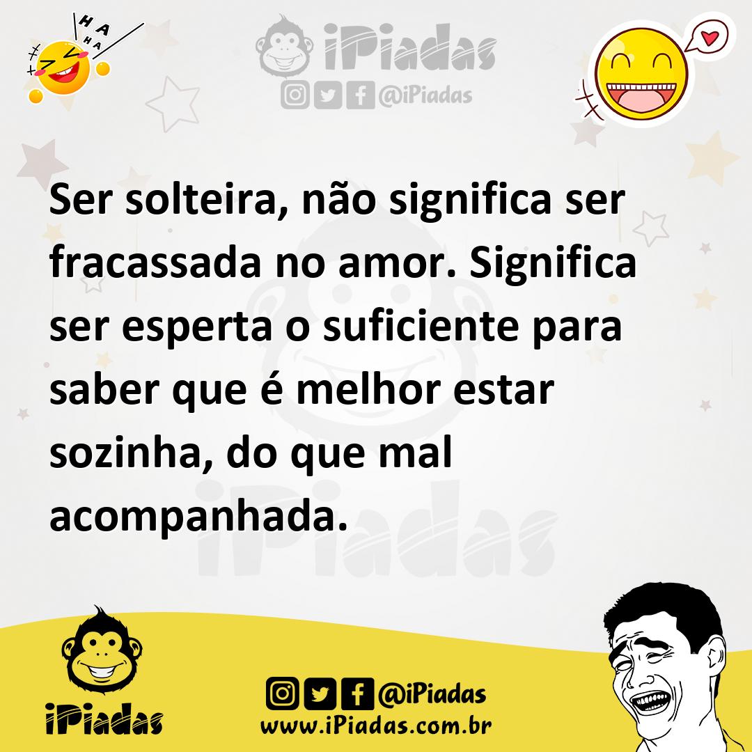 Ilustração de Ser solteira, não significa ser fracassada no amor. Significa ser espe... no iPiadas
