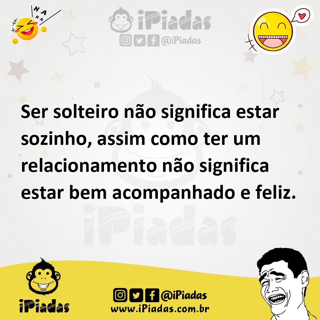 Ilustração de Ser solteiro não significa estar sozinho, assim como ter um relacionam... no iPiadas