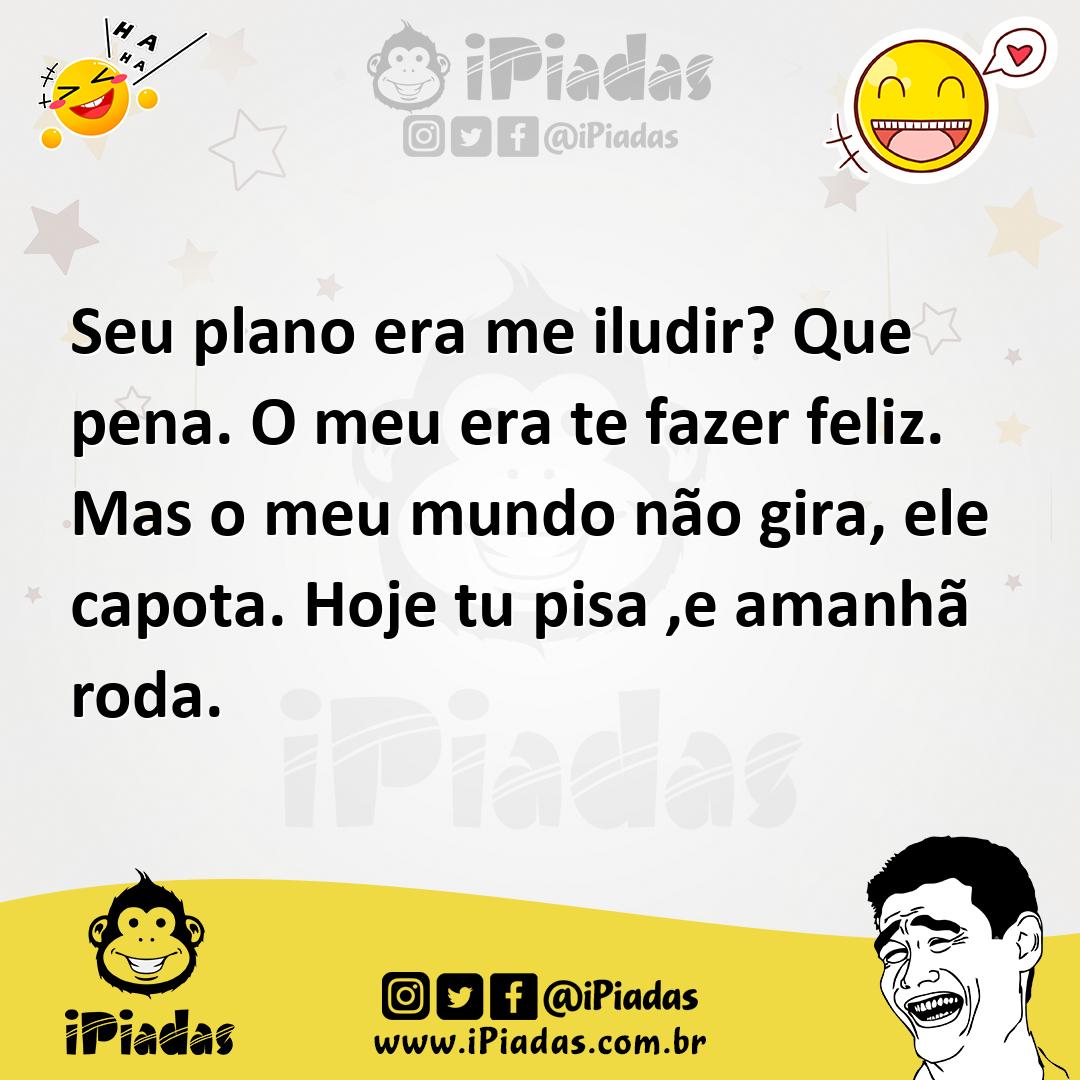 Ilustração de Seu plano era me iludir? Que pena. O meu era te fazer feliz. Mas o meu... no iPiadas