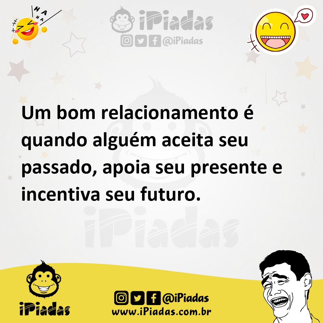 Ilustração de Um bom relacionamento é quando alguém aceita seu passado, apoia seu pr... no iPiadas