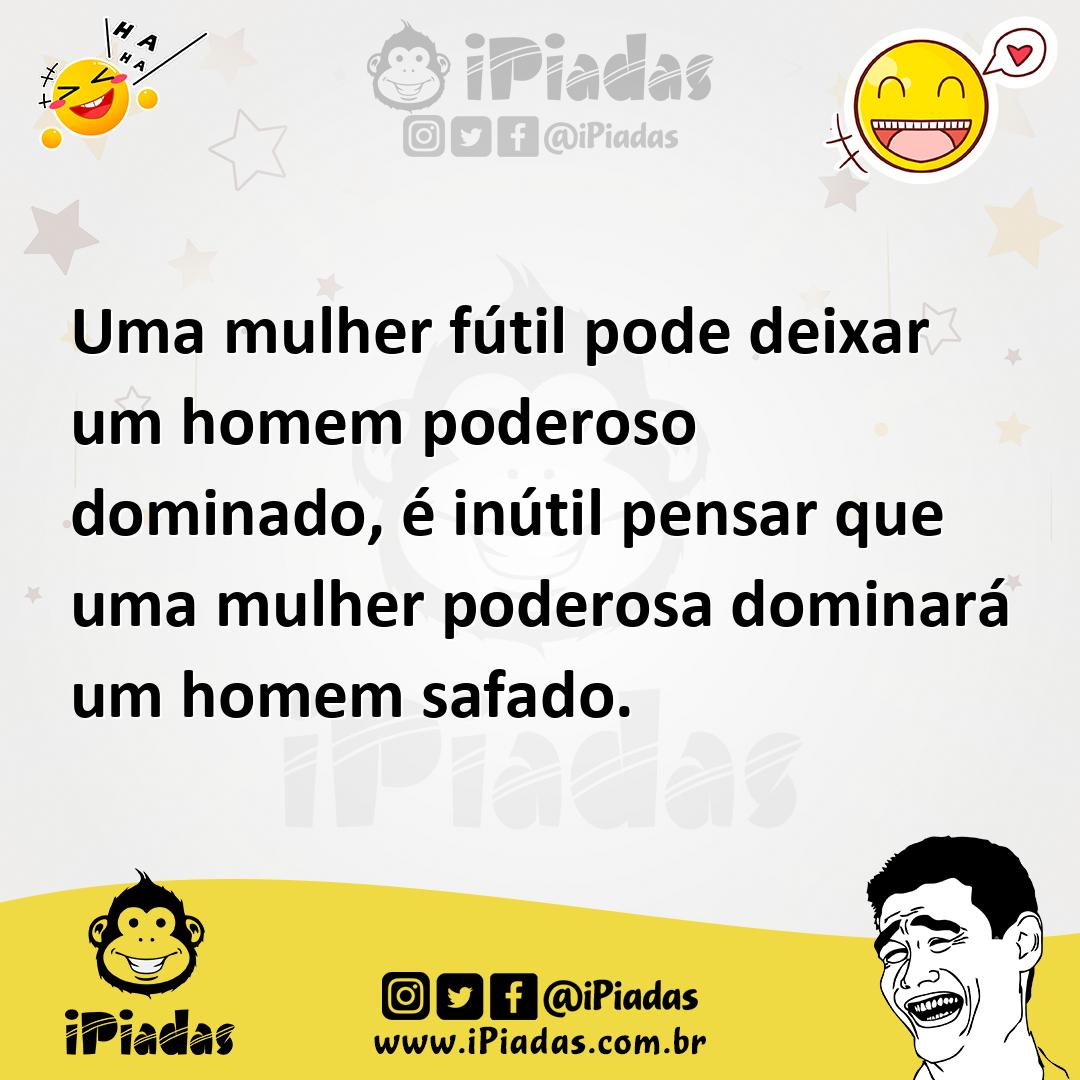 Ilustração de Uma mulher fútil pode deixar um homem poderoso dominado, é inútil pens... no iPiadas
