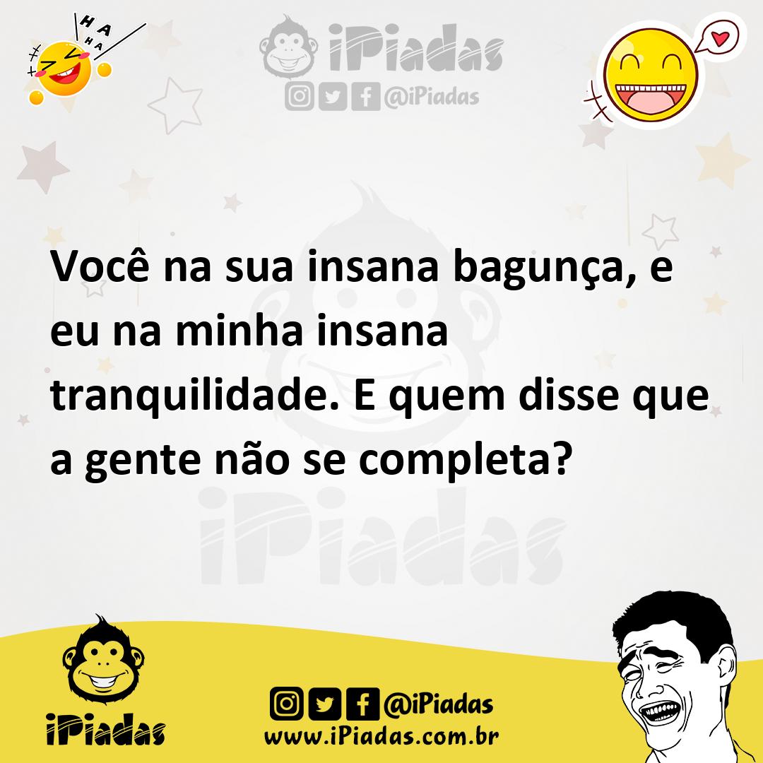 Ilustração de Você na sua insana bagunça, e eu na minha insana tranquilidade. E quem... no iPiadas