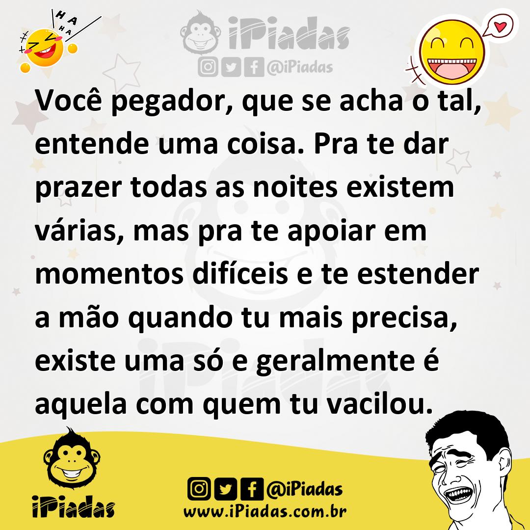 Ilustração de Você pegador, que se acha o tal, entende uma coisa. Pra te dar prazer... no iPiadas