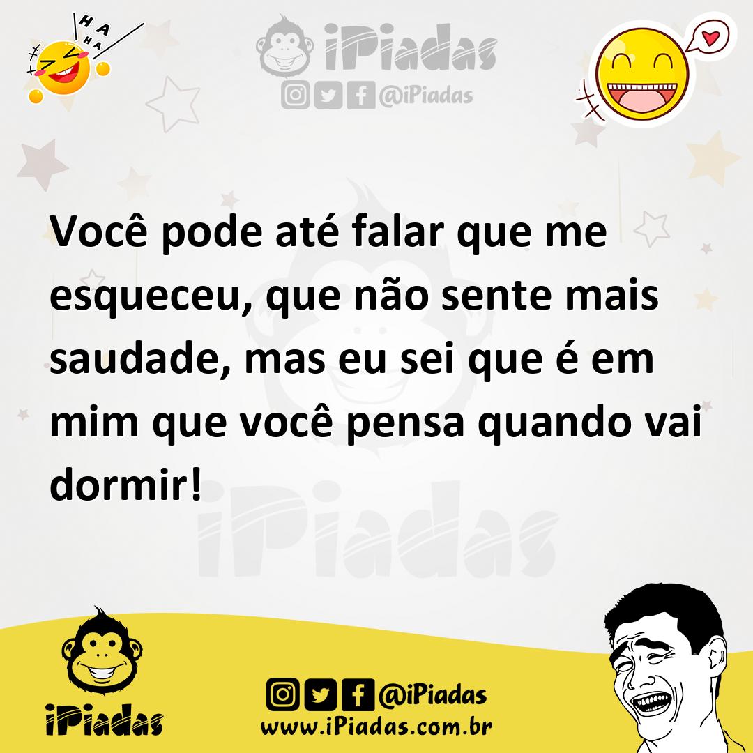 Ilustração de Você pode até falar que me esqueceu, que não sente mais saudade, mas e... no iPiadas
