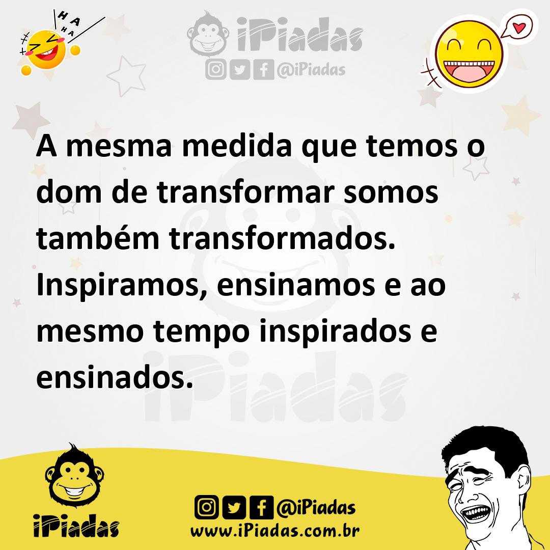 Ilustração de A mesma medida que temos o dom de transformar somos também transformad... no iPiadas