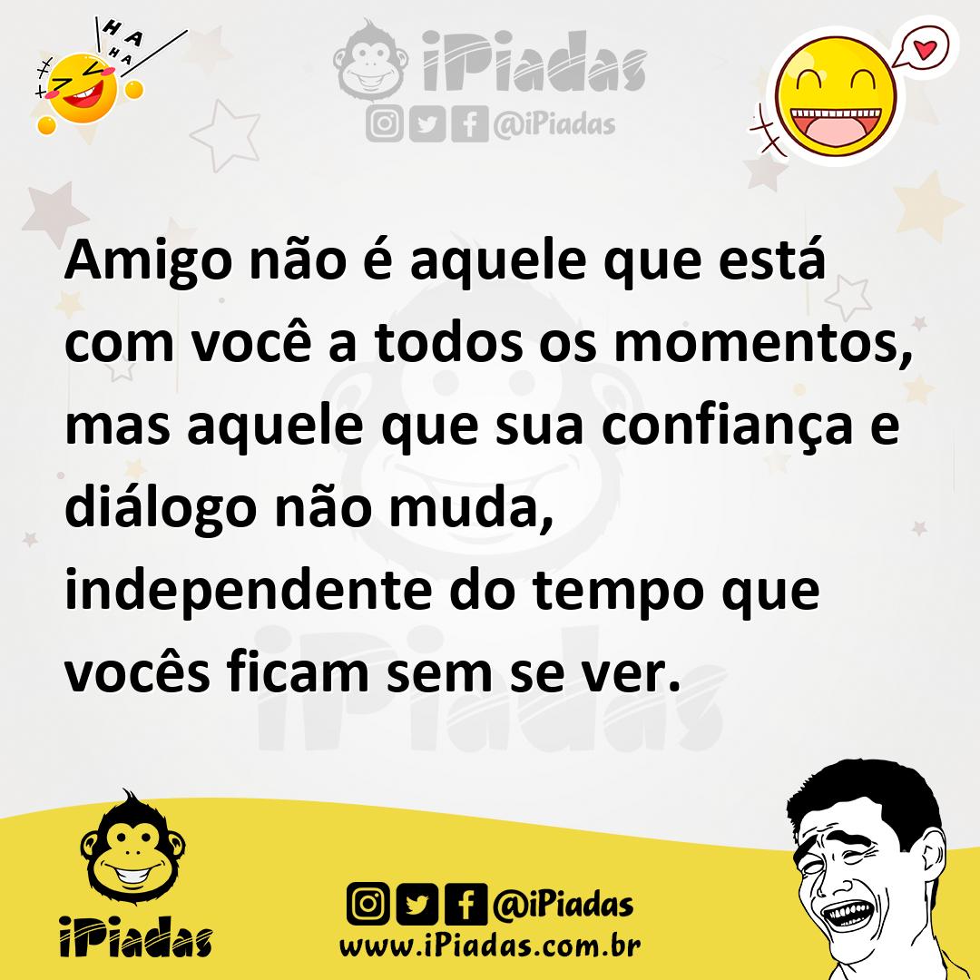 Ilustração de Amigo não é aquele que está com você a todos os momentos, mas aquele q... no iPiadas