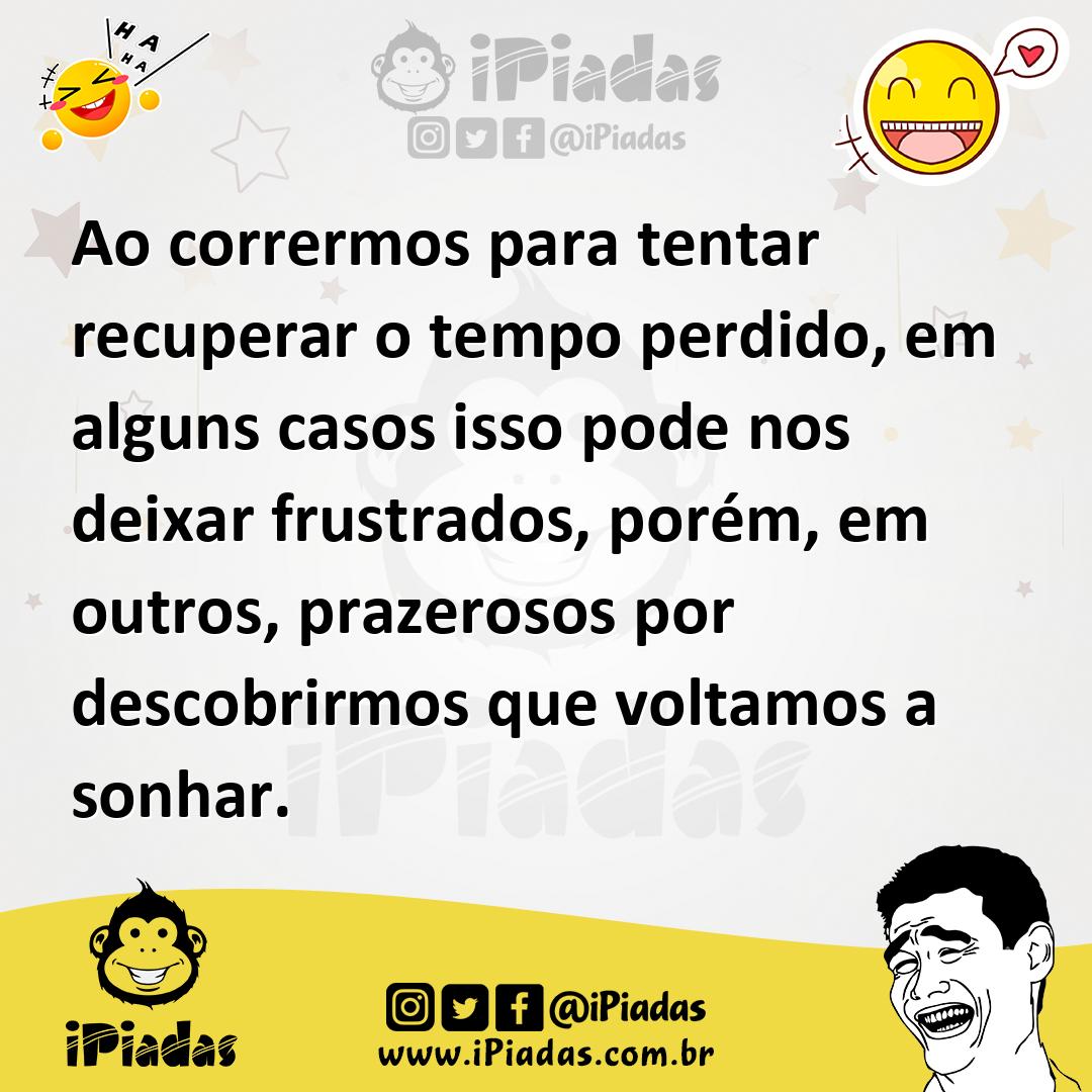 Ilustração de Ao corrermos para tentar recuperar o tempo perdido, em alguns casos is... no iPiadas