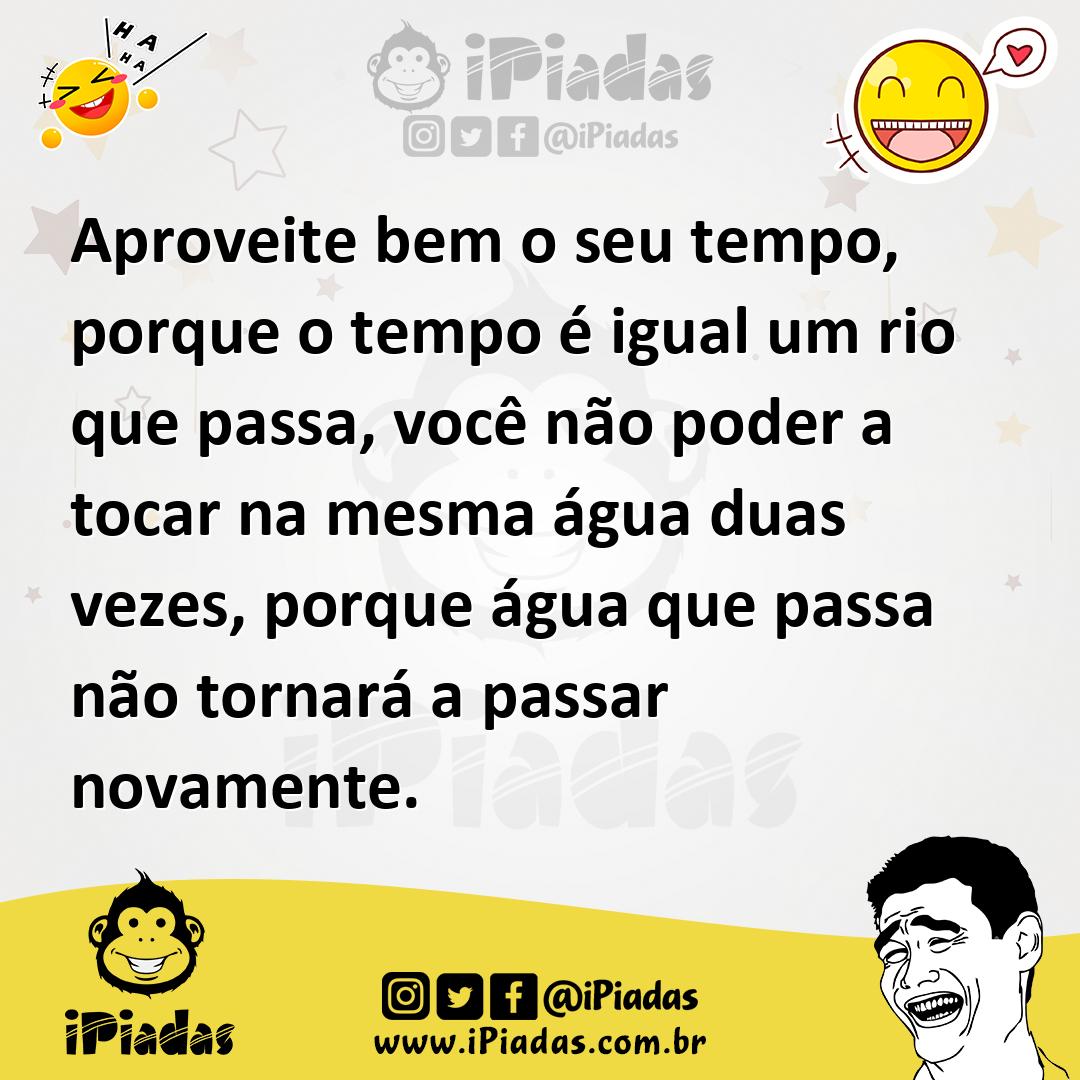 Ilustração de Aproveite bem o seu tempo, porque o tempo é igual um rio que passa, vo... no iPiadas