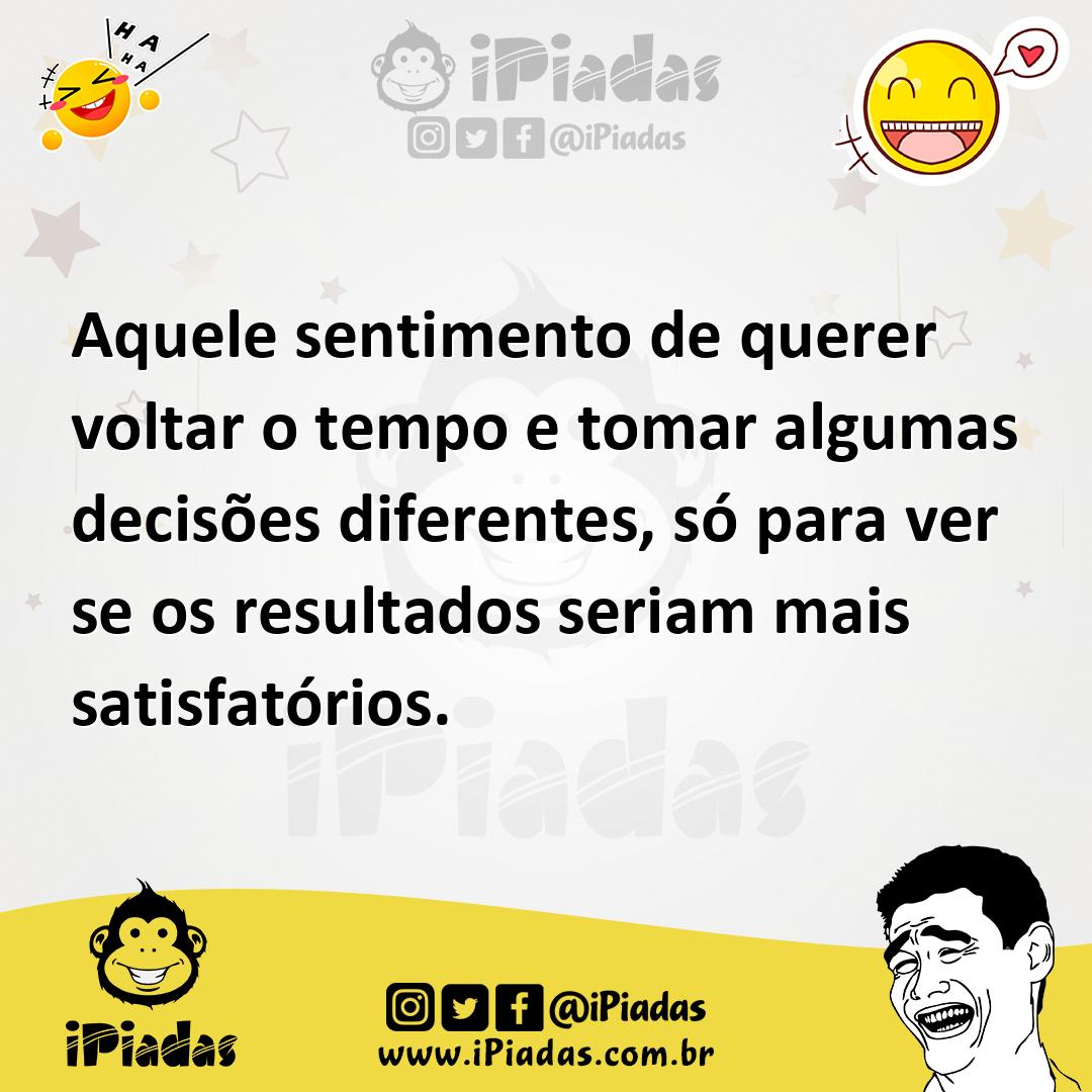Ilustração de Aquele sentimento de querer voltar o tempo e tomar algumas decisões di... no iPiadas