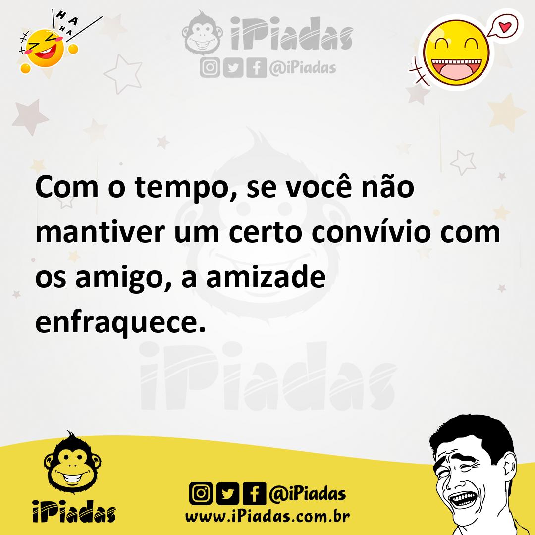 Ilustração de Com o tempo, se você não mantiver um certo convívio com os amigo, a am... no iPiadas