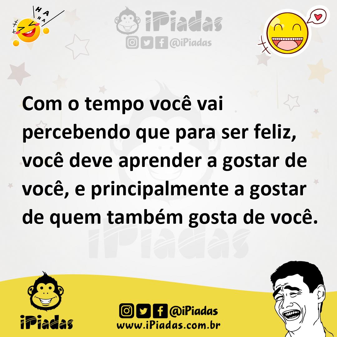 Ilustração de Com o tempo você vai percebendo que para ser feliz, você deve aprender... no iPiadas