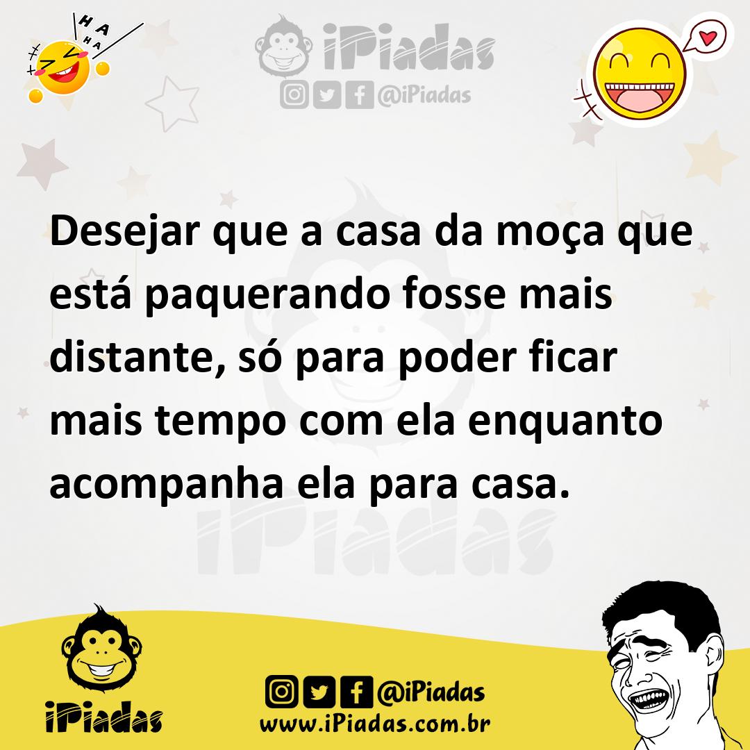 Ilustração de Desejar que a casa da moça que está paquerando fosse mais distante, só... no iPiadas