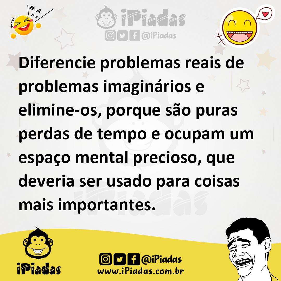 Ilustração de Diferencie problemas reais de problemas imaginários e elimine-os, porq... no iPiadas