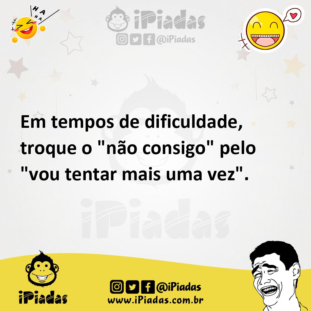 Ilustração de Em tempos de dificuldade, troque o "não consigo" pelo "vou tentar mais... no iPiadas