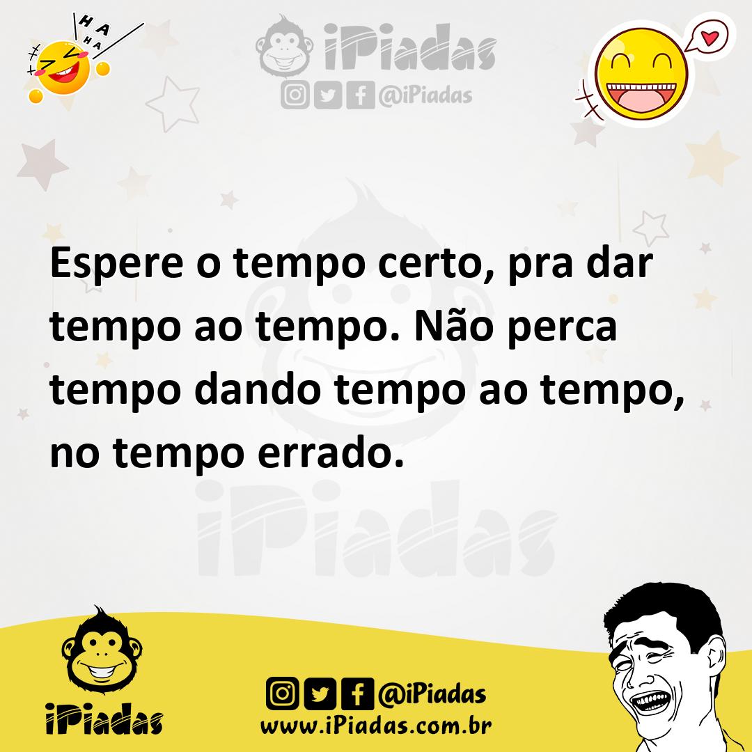 Ilustração de Espere o tempo certo, pra dar tempo ao tempo. Não perca tempo dando te... no iPiadas