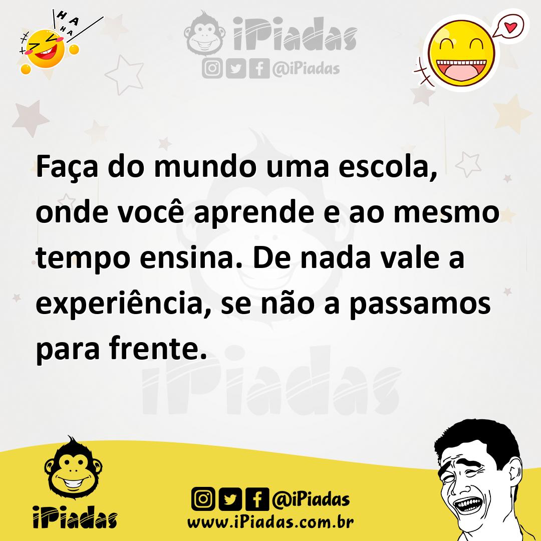 Ilustração de Faça do mundo uma escola, onde você aprende e ao mesmo tempo ensina. D... no iPiadas