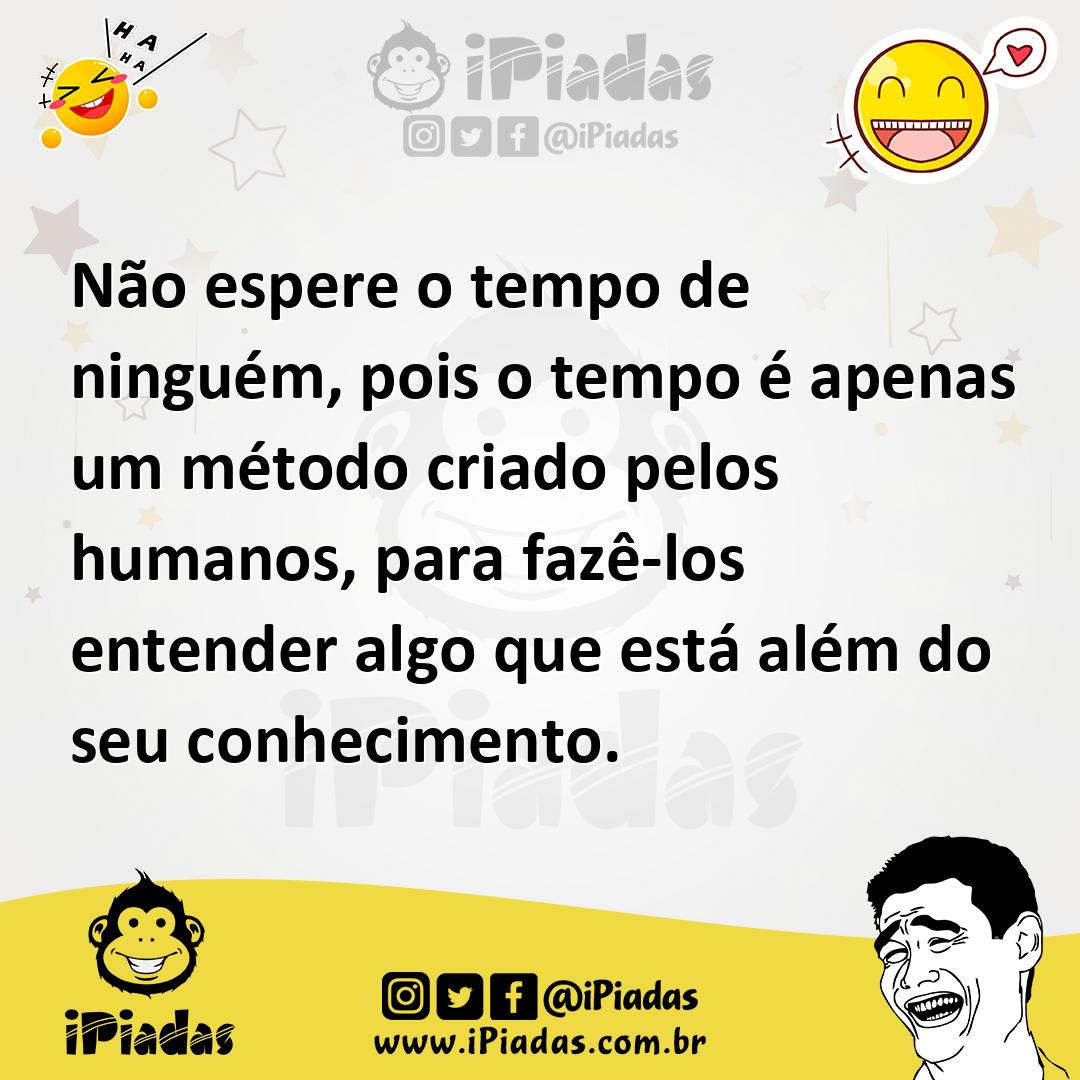 Ilustração de Não espere o tempo de ninguém, pois o tempo é apenas um método criado... no iPiadas