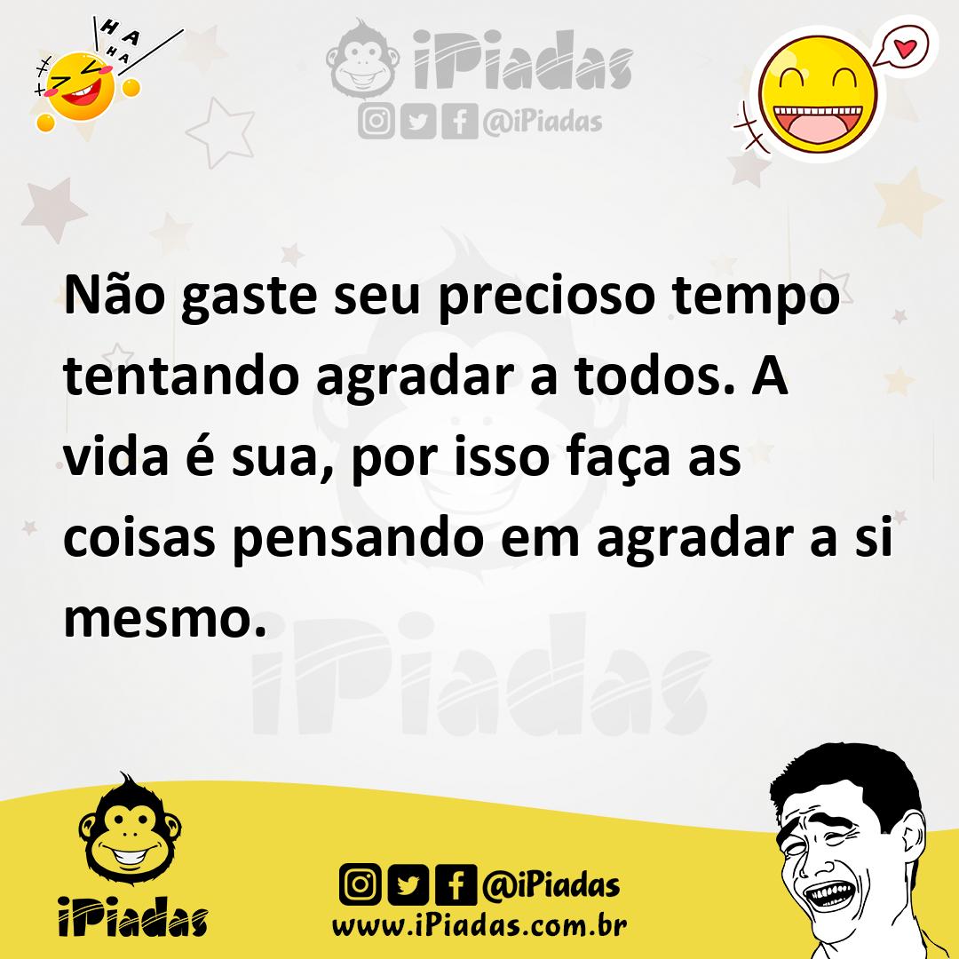 Ilustração de Não gaste seu precioso tempo tentando agradar a todos. A vida é sua, p... no iPiadas