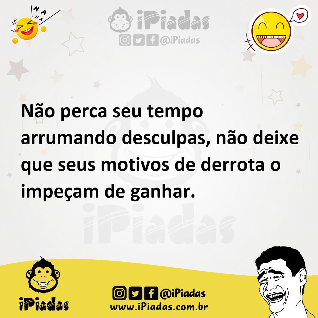 Ilustração de Não perca seu tempo arrumando desculpas, não deixe que seus motivos de... no iPiadas