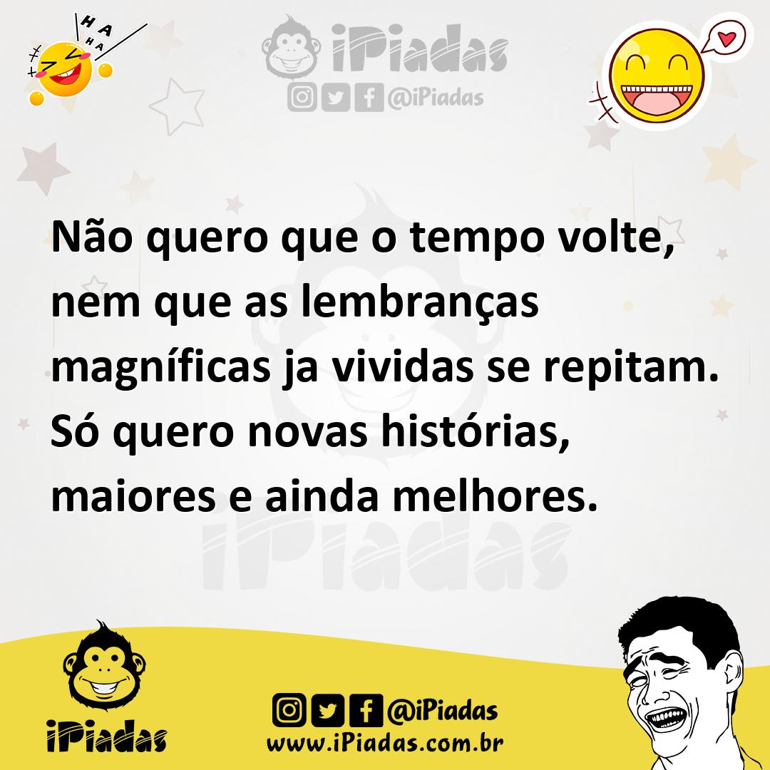 Ilustração de Não quero que o tempo volte, nem que as lembranças magníficas ja vivid... no iPiadas