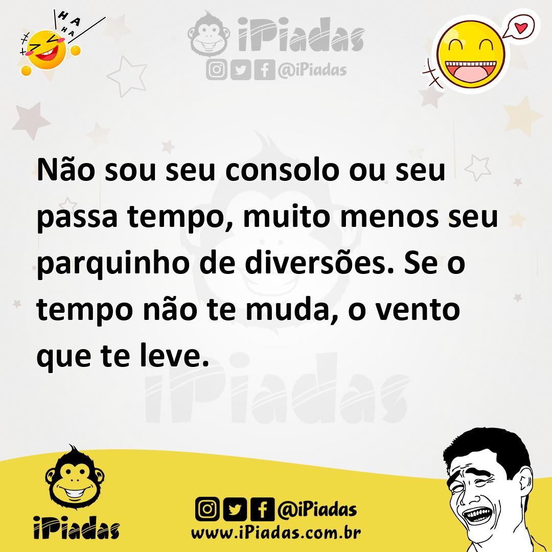 Ilustração de Não sou seu consolo ou seu passa tempo, muito menos seu parquinho de d... no iPiadas