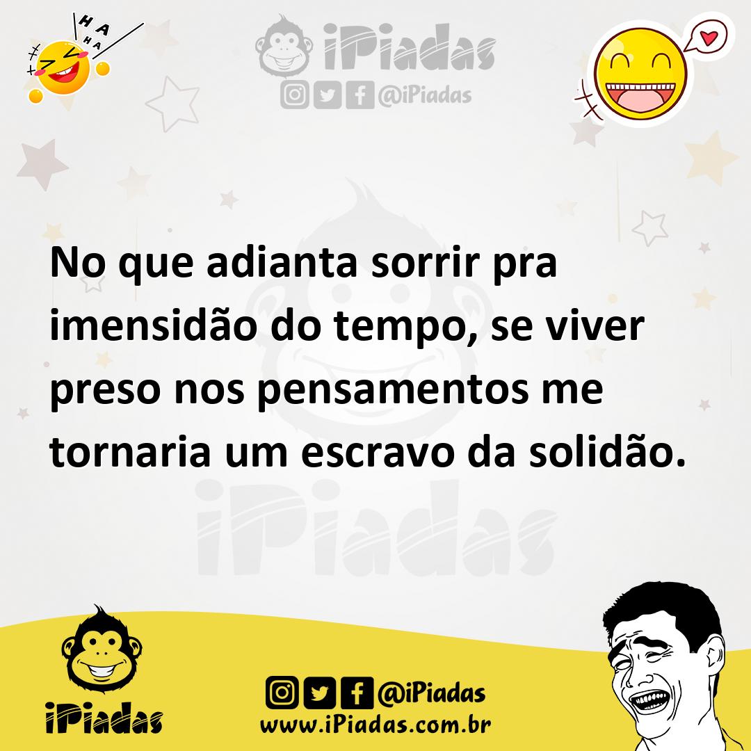 Ilustração de No que adianta sorrir pra imensidão do tempo, se viver preso nos pensa... no iPiadas