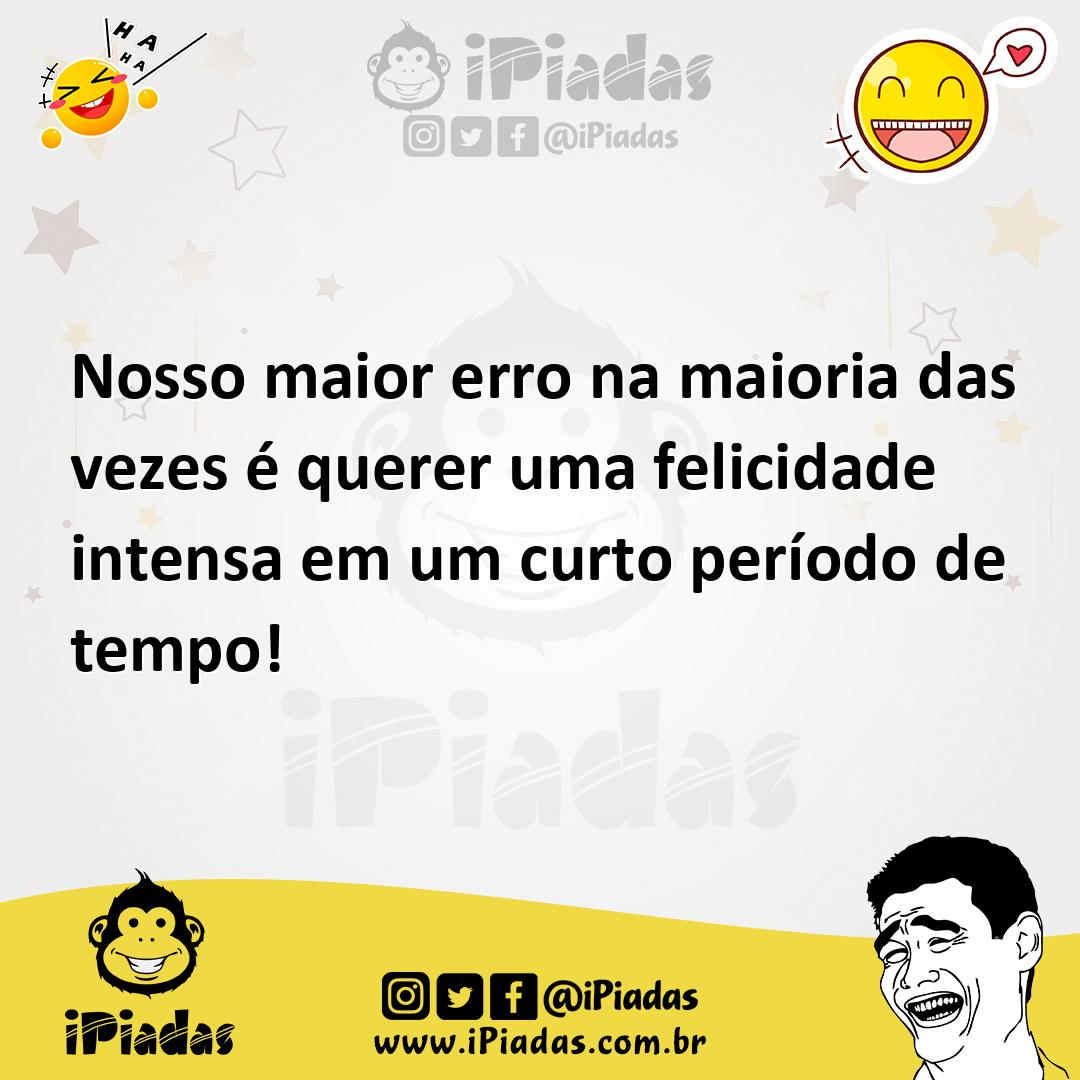 Ilustração de Nosso maior erro na maioria das vezes é querer uma felicidade intensa... no iPiadas