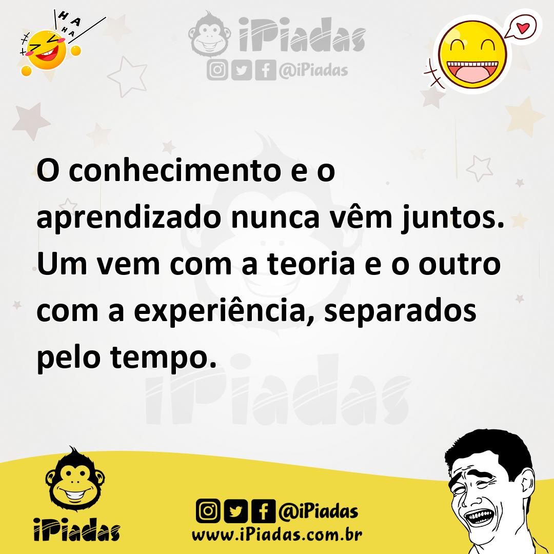 Ilustração de O conhecimento e o aprendizado nunca vêm juntos. Um vem com a teoria e... no iPiadas