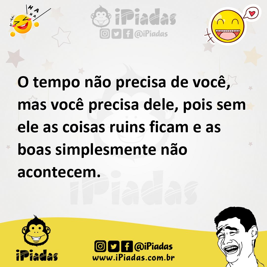 Ilustração de O tempo não precisa de você, mas você precisa dele, pois sem ele as co... no iPiadas