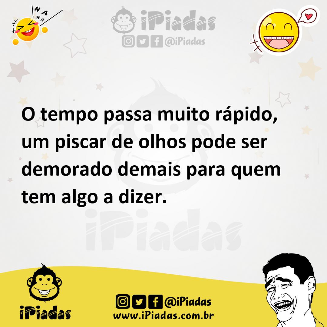 O tempo passa muito rápido, um