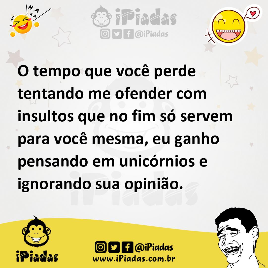 Ilustração de O tempo que você perde tentando me ofender com insultos que no fim só... no iPiadas