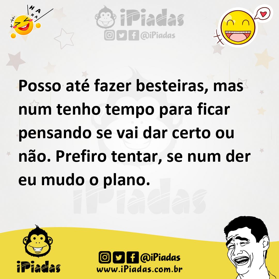 Ilustração de Posso até fazer besteiras, mas num tenho tempo para ficar pensando se... no iPiadas