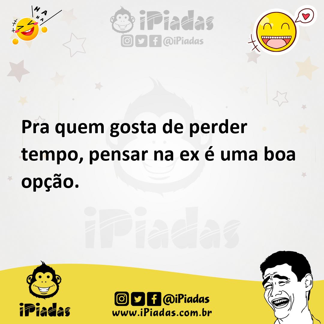 Ilustração de Pra quem gosta de perder tempo, pensar na ex é uma boa opção. no iPiadas