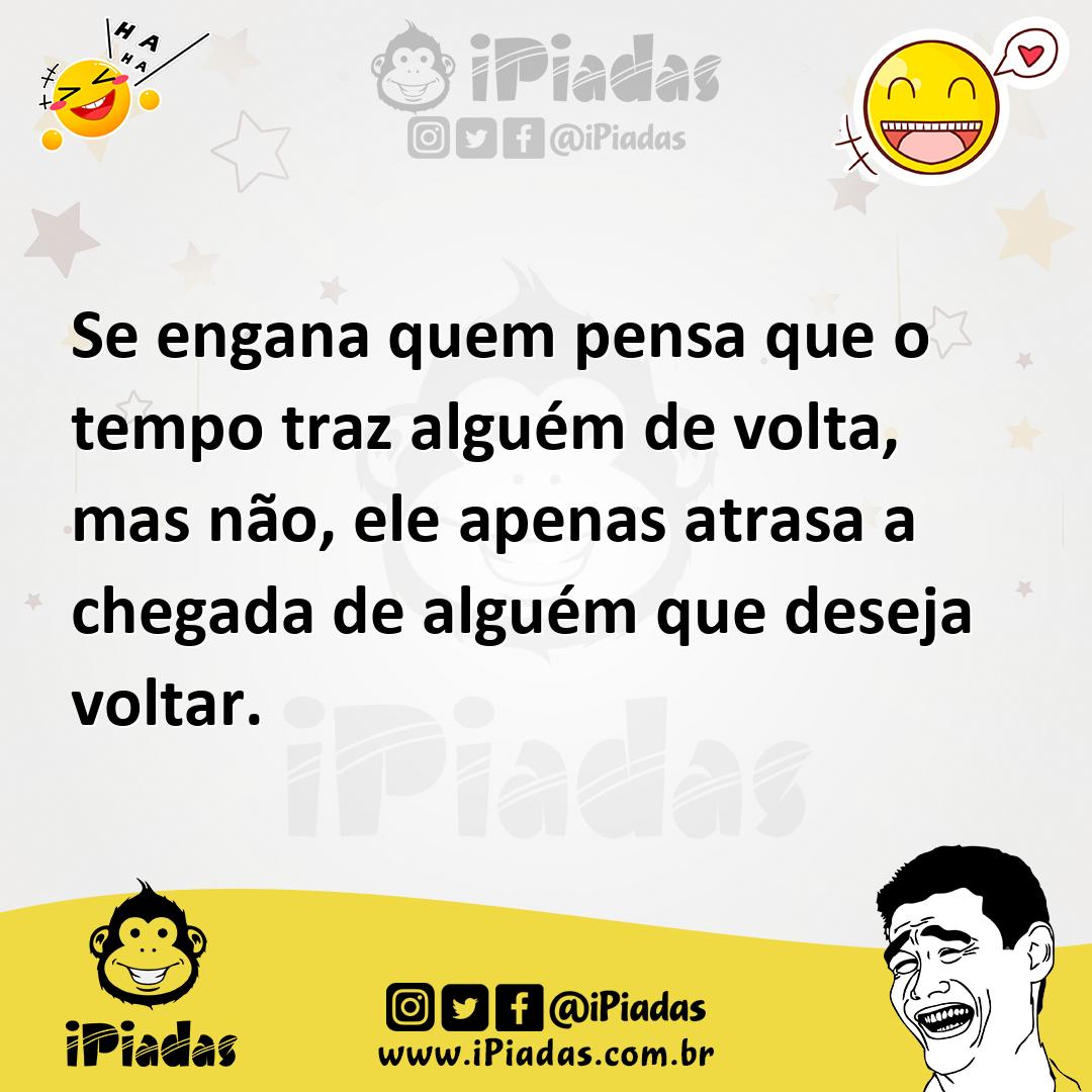 Ilustração de Se engana quem pensa que o tempo traz alguém de volta, mas não, ele ap... no iPiadas