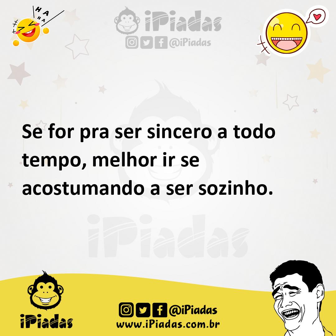 Ilustração de Se for pra ser sincero a todo tempo, melhor ir se acostumando a ser so... no iPiadas