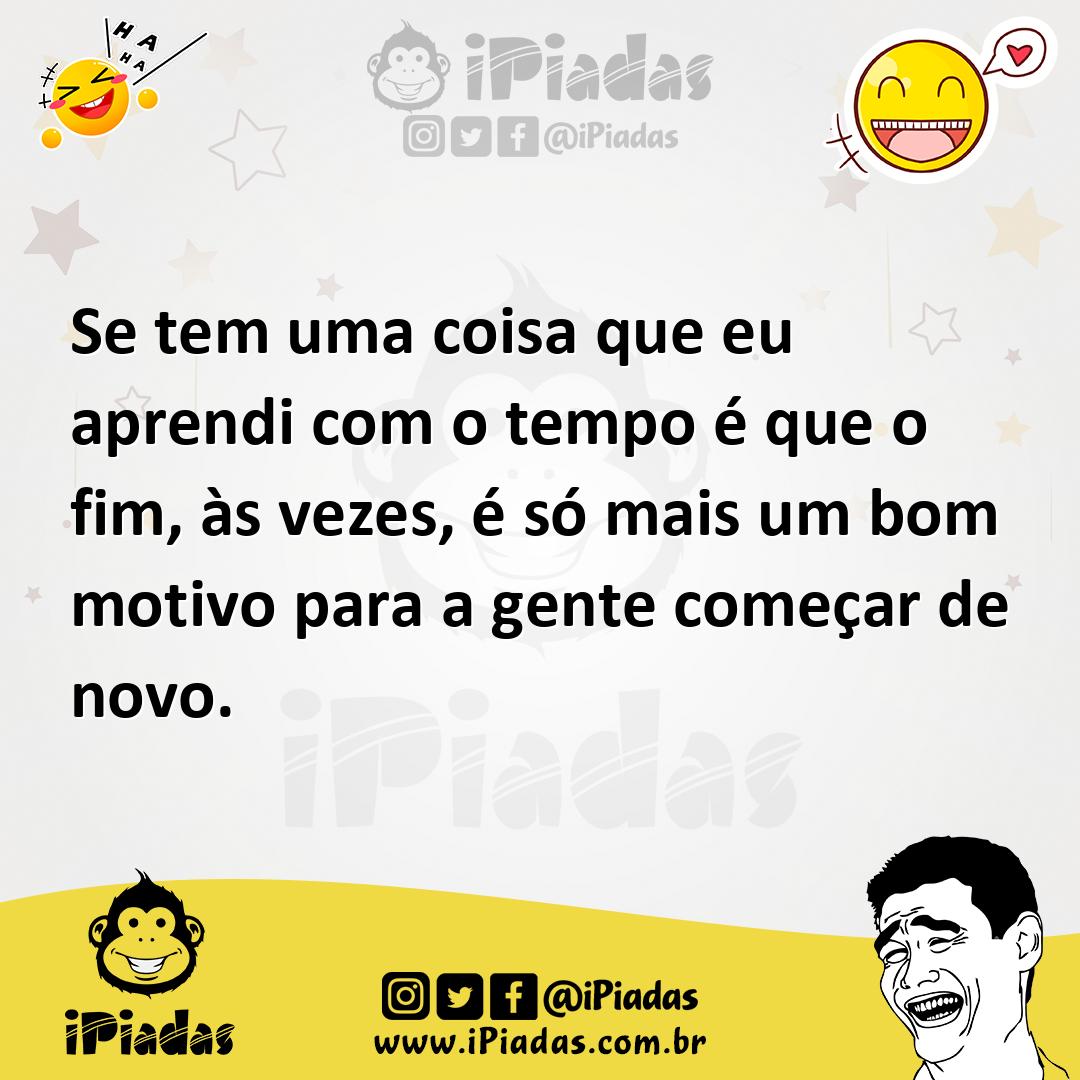 Ilustração de Se tem uma coisa que eu aprendi com o tempo é que o fim, às vezes, é s... no iPiadas