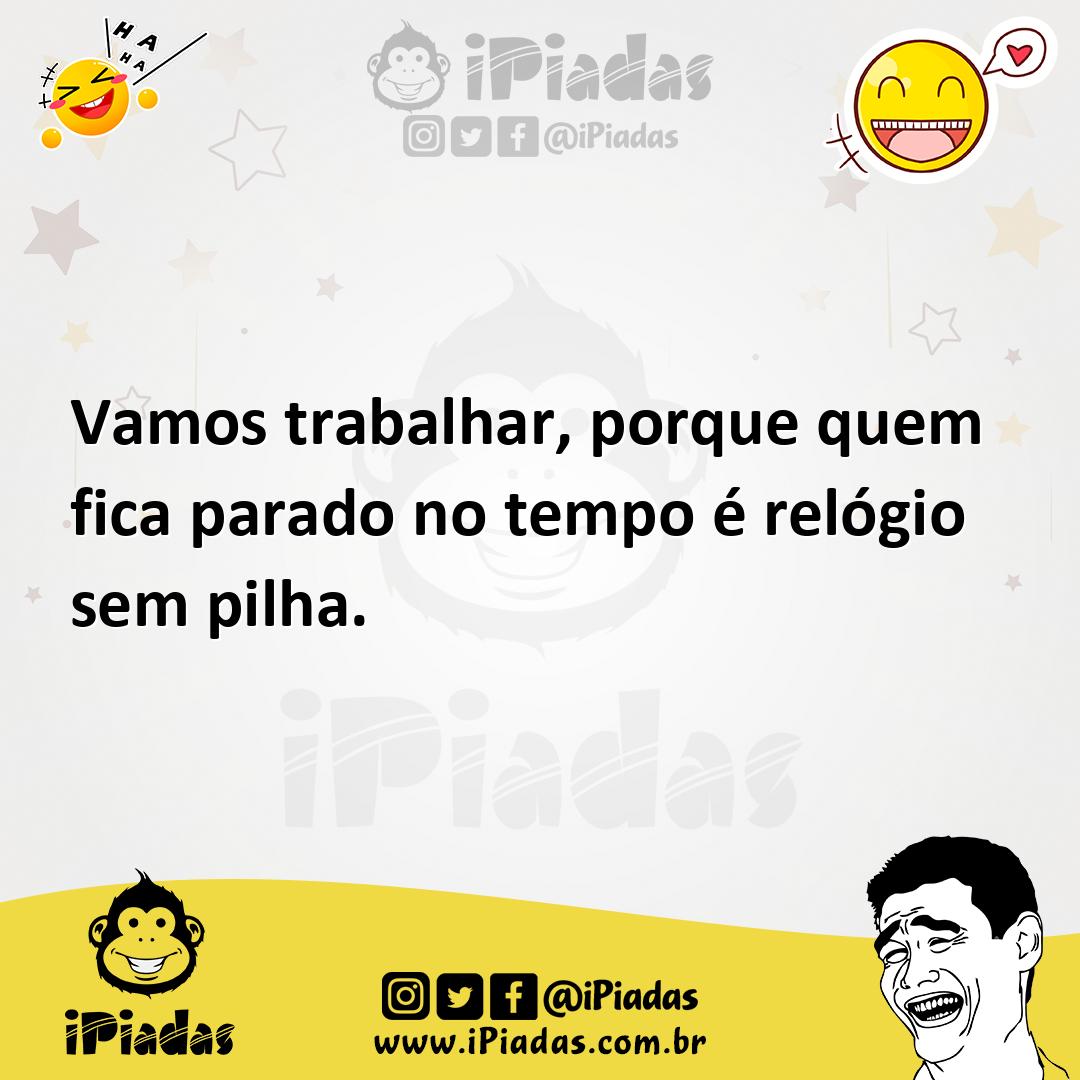 Ilustração de Vamos trabalhar, porque quem fica parado no tempo é relógio sem pilha. no iPiadas
