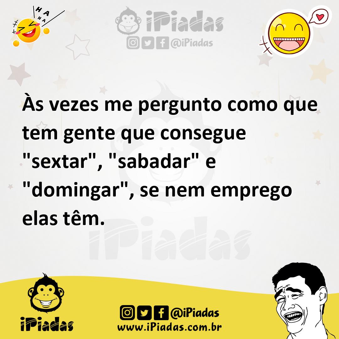 Ilustração de Às vezes me pergunto como que tem gente que consegue "sextar", "sabada... no iPiadas