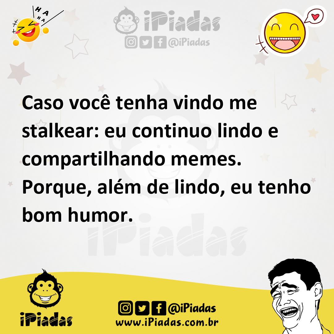 Ilustração de Caso você tenha vindo me stalkear: eu continuo lindo e compartilhando... no iPiadas