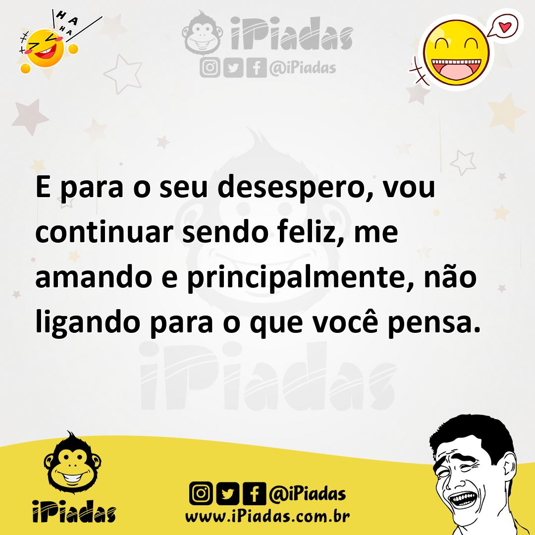 Ilustração de E para o seu desespero, vou continuar sendo feliz, me amando e princip... no iPiadas