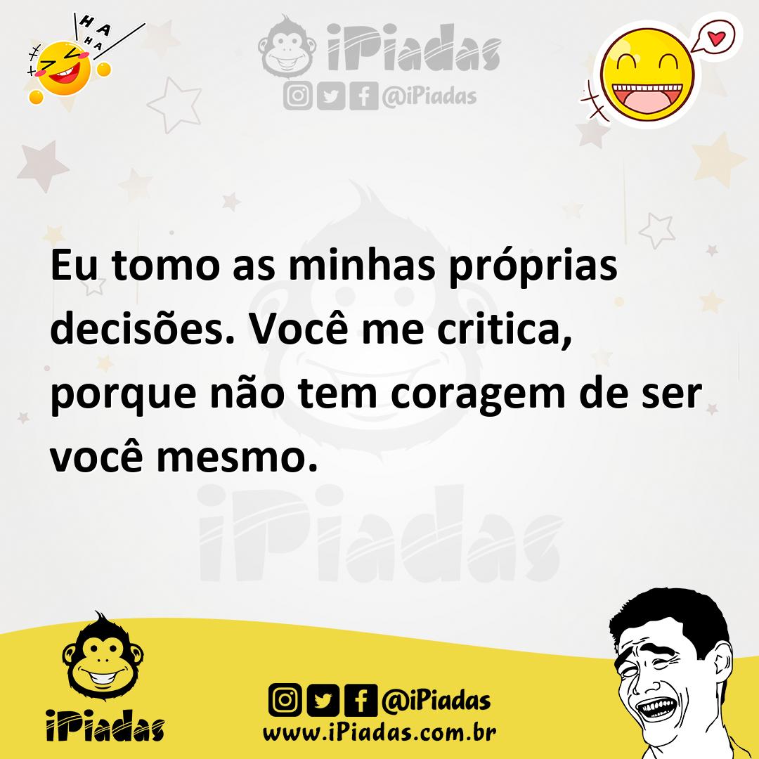 Ilustração de Eu tomo as minhas próprias decisões. Você me critica, porque não tem c... no iPiadas