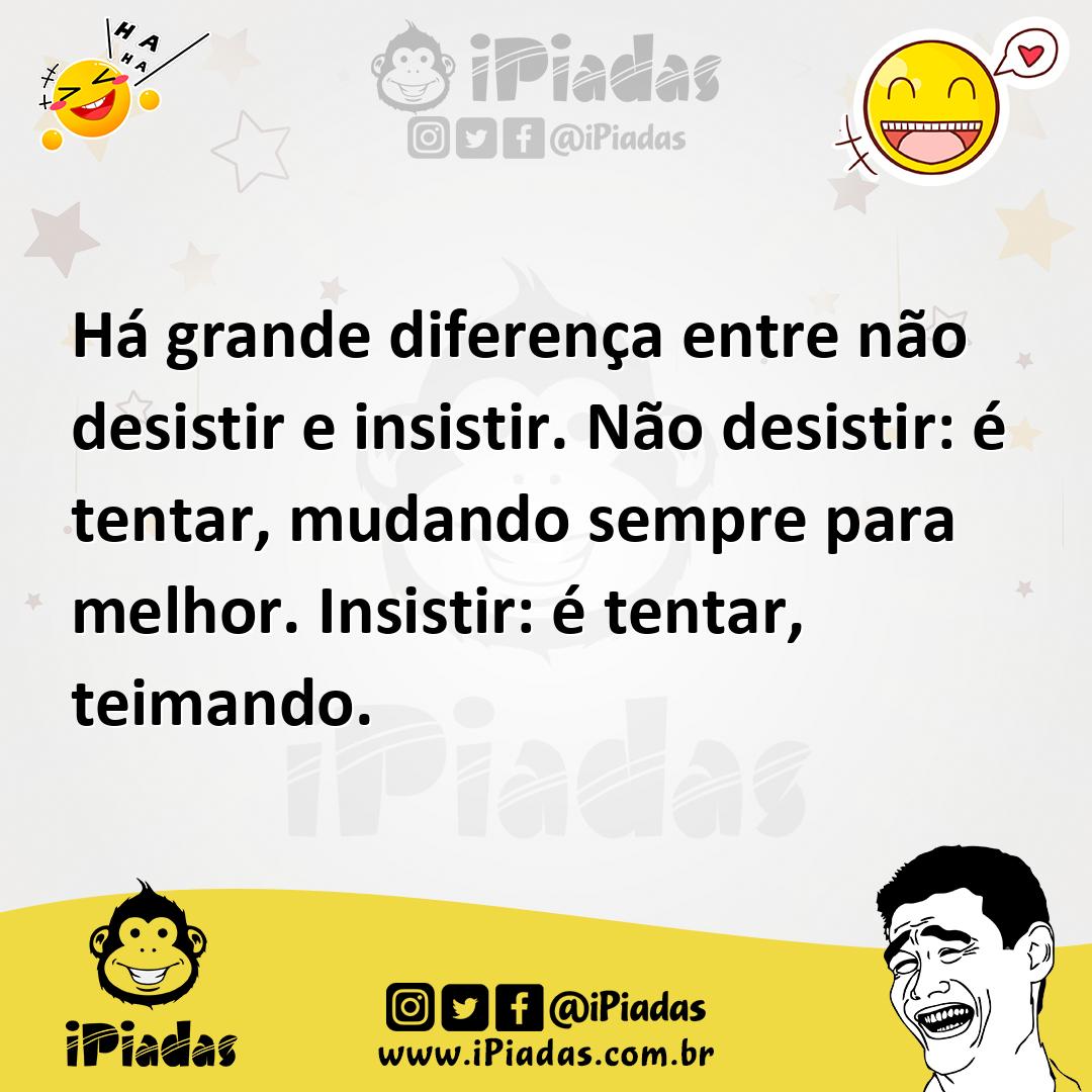 Ilustração de Há grande diferença entre não desistir e insistir. Não desistir: é ten... no iPiadas